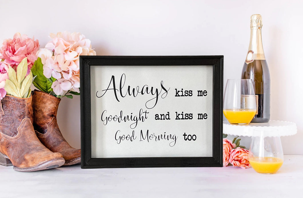 Always Kiss Me Goodnight And Good Morning Too Farmhouse Wall Decor Sign